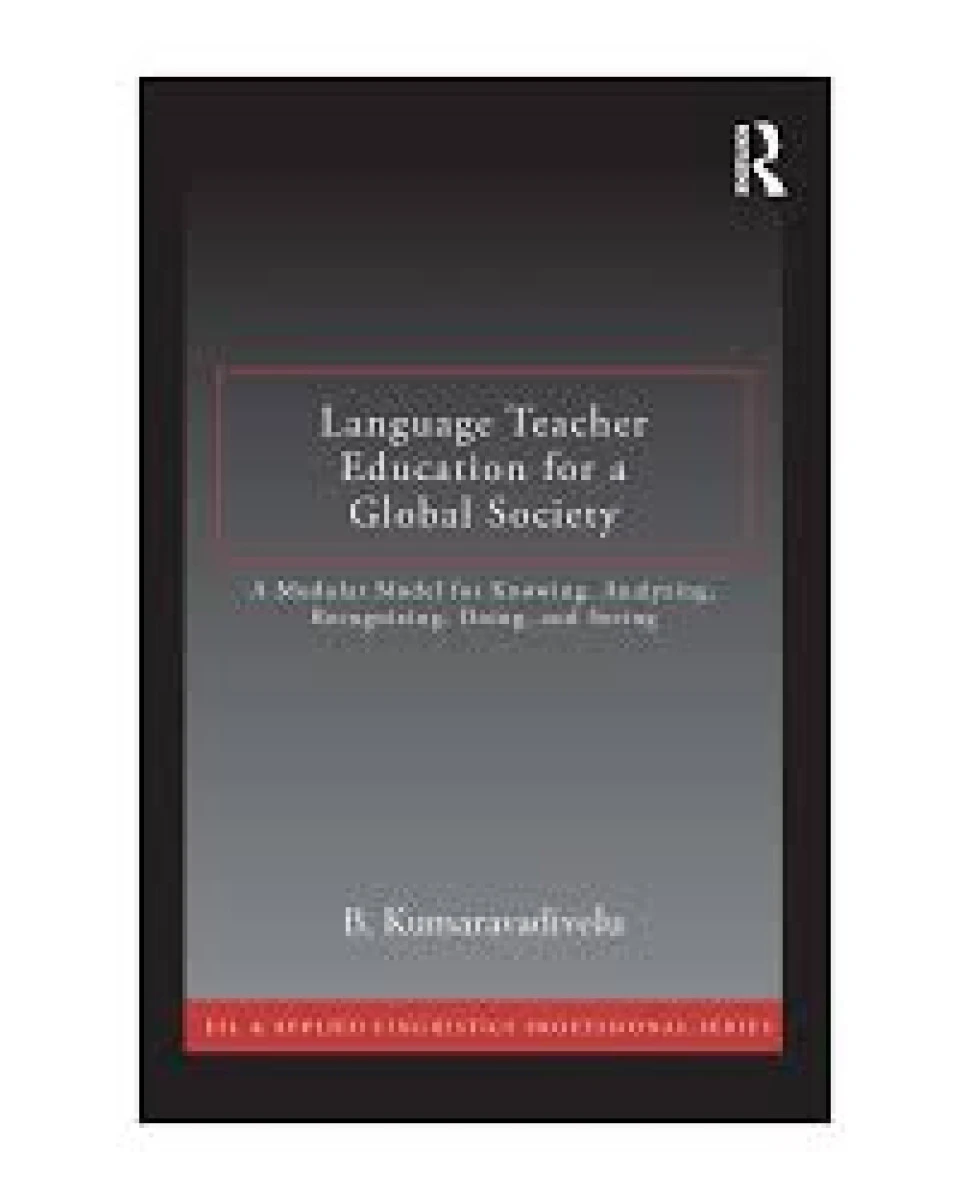 Language Teacher Education for a Global Society / B. Kumaravadivelu