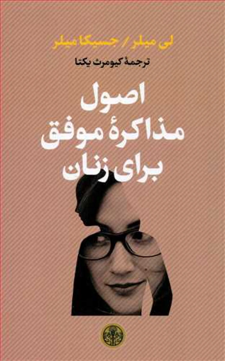 اصول مذاکره موفق برای زنان / لی میلر / جسیکامیلر / کیومرث یکتا / نشرکتاب پارسه
