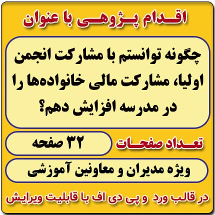 اقدام پژوهی با عنوان « چگونه توانستم با مشارکت انجمن اولیا، مشارکت مالی خانواده‌ها را در مدرسه افزایش دهم؟»