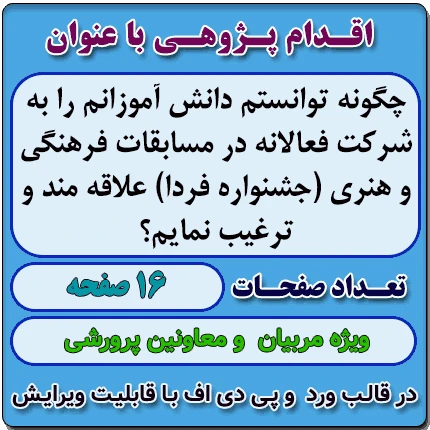 اقدام پژوهی با عنوان « چگونه توانستم دانش آموزانم را به شرکت فعالانه در مسابقات فرهنگی و هنری (جشنواره فردا) علاقه مند و ترغیب نمایم؟»