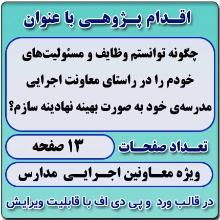 اقدام پژوهی با عنوان «چگونه توانستم وظایف و مسئولیت‌های خودم را در راستای معاونت اجرایی مدرسه‌ی خود به صورت بهینه نهادینه سازم؟ »