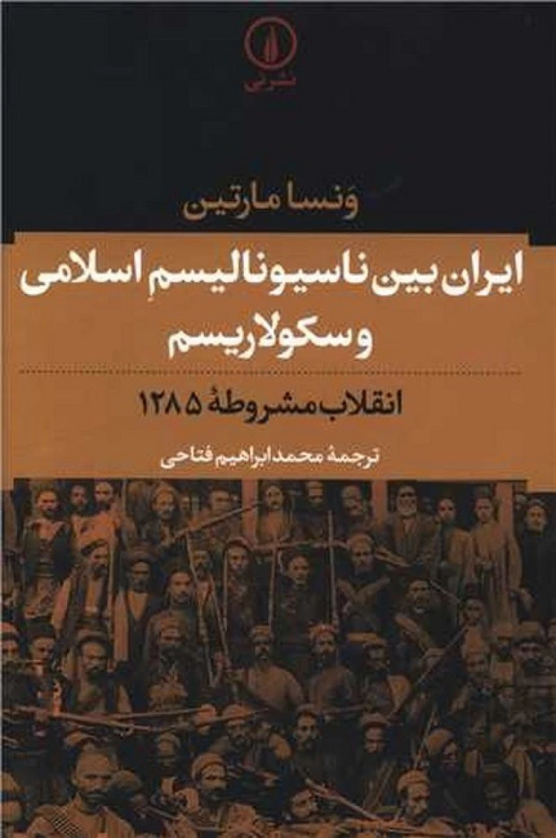 ایران بین ناسیونالیسم اسلامی و سکولاریسم انقلاب مشروطه 1285 / ونسامارتین / محمد ابراهیم فتاحی