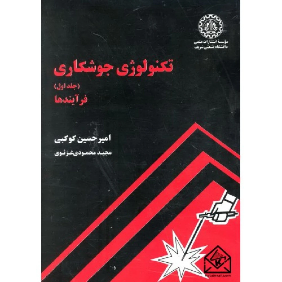 تکنولوژی جوشکاری جلد 1 / امیرحسین کوکبی /نشردانشگاه صنعتی شریف