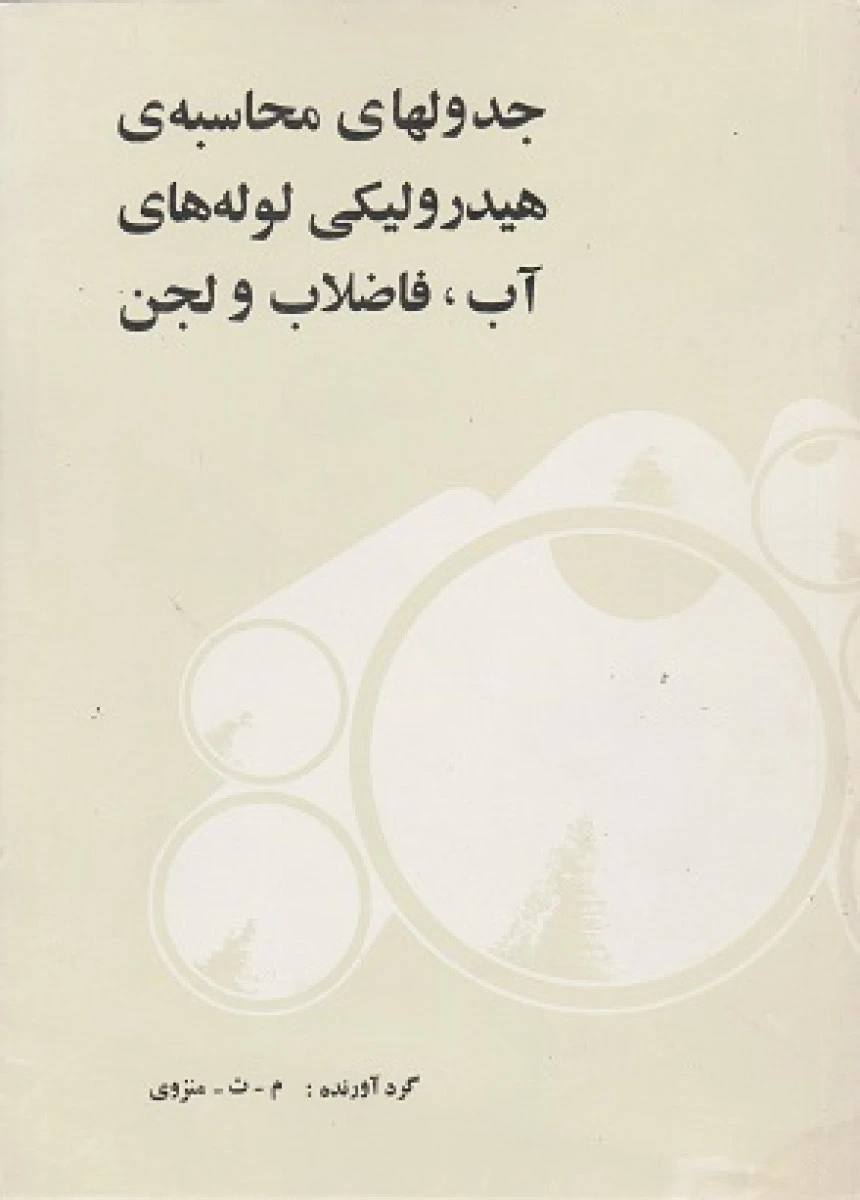 جدولهای محاسبه ی هیدرولیکی لوله های آب فاضلاب لجن / محمد تقی منزوی / نشرفنی حسینیان