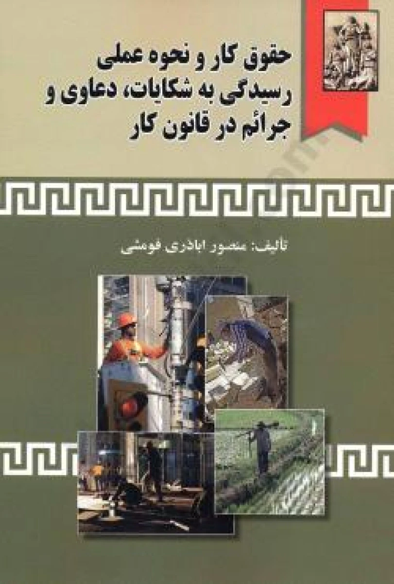 حقوق کار نحوه رسیدگی به شکایات دعاوی جرایم قانون کار / منصور اباذری فومشی / نشرخرسندی