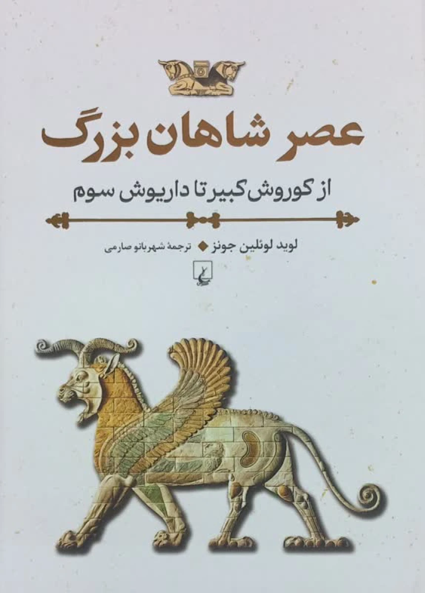 عصر شاهان بزرگ ( از کوروش کبیر تا داریوش سوم ) / لوید لوئلین جونز / شهربانو صارمی / نشرققنوس