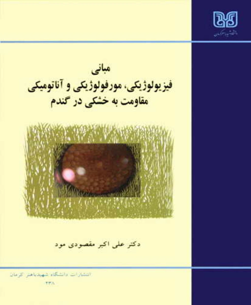 مبانی فیزیولوژیکی مورفولوژیکی و آناتومیکی مقاومت به خشکی در گندم / علی اکبر مقصودی مود