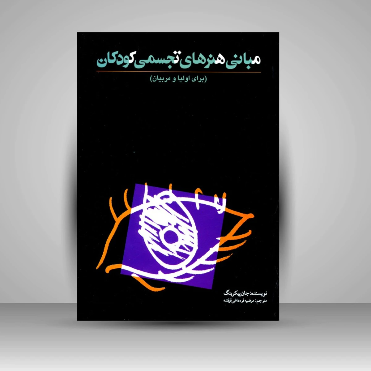 مبانی هنرهای تجسمی کودکان ( برای اولیا و مربیان ) / جان پیکرینگ / مرضیه قره داغی قرقشه