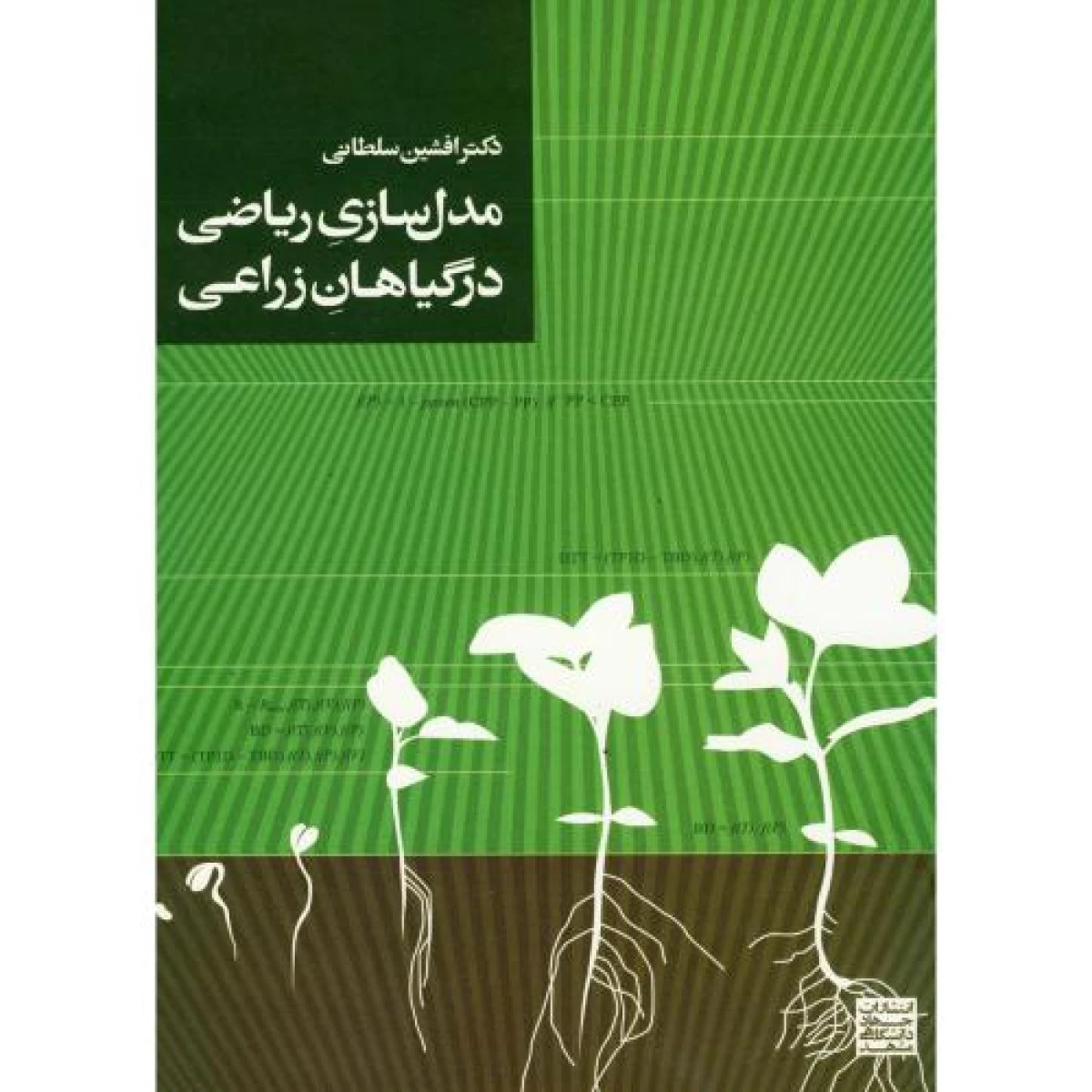 مدل سازی ریاضی در گیاهان زراعی / افشین سلطانی / نشرجهاد دانشگاهی مشهد