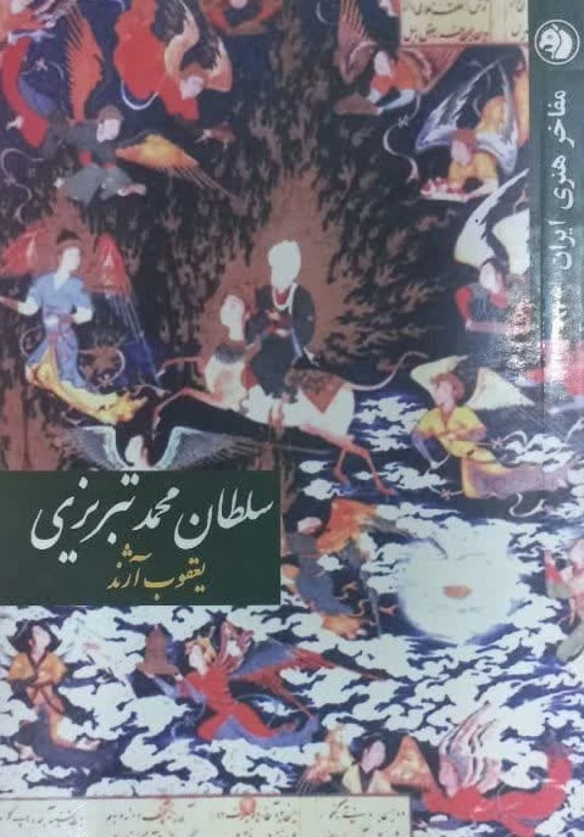 مفاخرهنری ایران6 سلطان محمد تبریزی / یعقوب آژند / نشر امیرکبیر