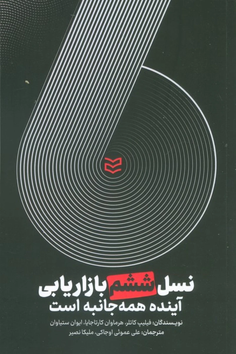 نسل ششم بازاریابی آینده همه جانبه است / فیلیپ کاتلر / علی عموئی اوجاکی / ملیکا نصیر / نشرادیبان روز