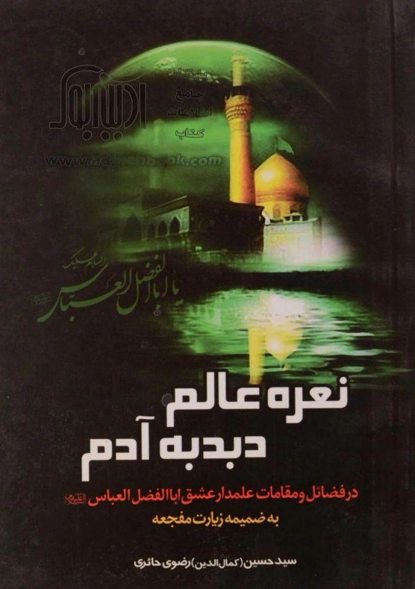 نعره عالم دبدبه آدم ( فضائل و مقامات حضرت ابوالفضل ) / رضوی حائری