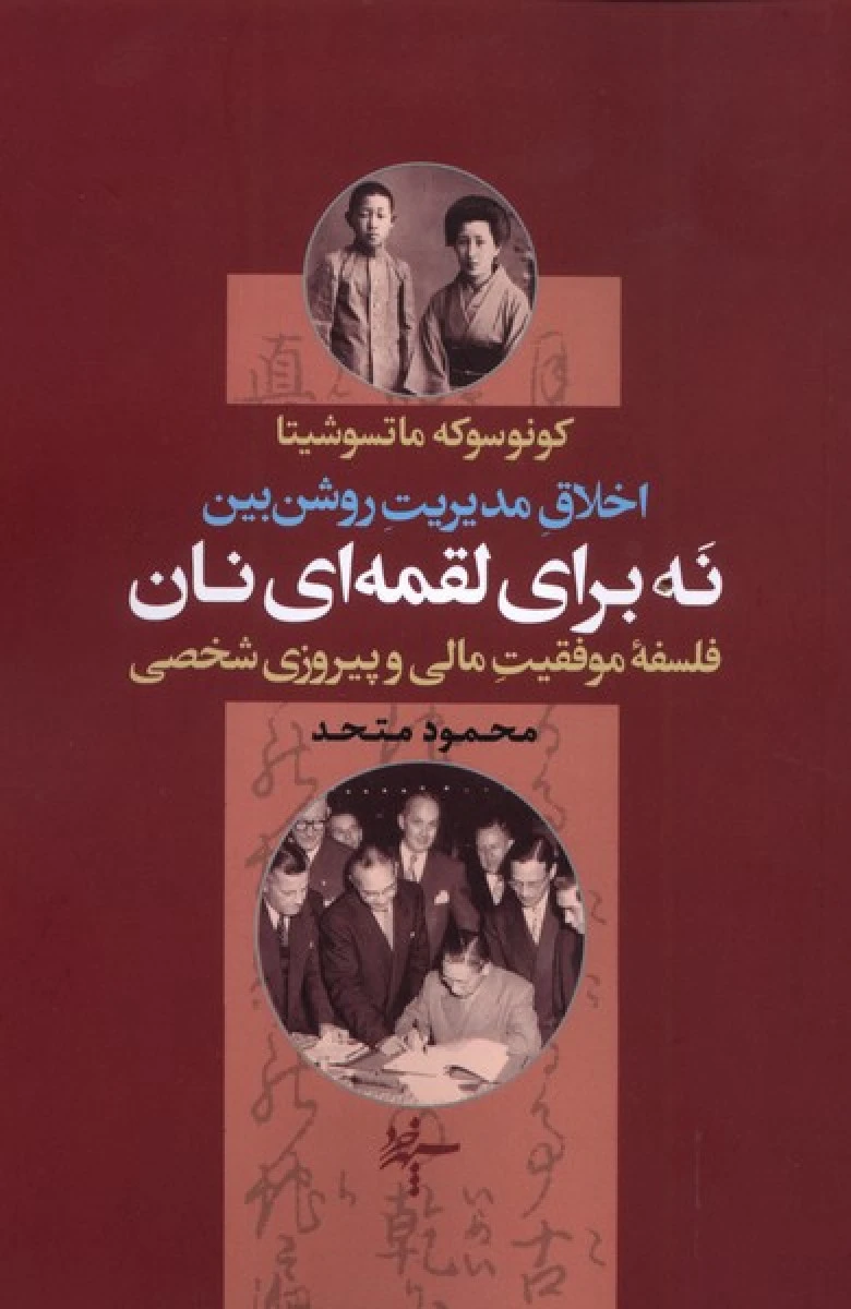نه برای لقمه ای نان ( آداب کسب وکار و اخلاق مدیریت ) / کونوسوکه ماتسوشیتا / محمود متحد / نشرسپهر خرد