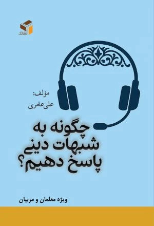 چگونه به شبهات دینی پاسخ دهیم – علی عامری